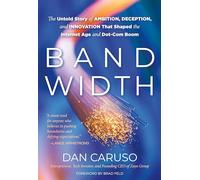 Bandwidth: The Untold Story of Ambition, Deception, and Innovation That Shaped the Internet Age and Dot-Com Boom