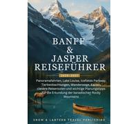 BANF &JASPER REISEFÜHRER 2026-2027: Panoramafahrten,Lake Louise,Icefields Parkway,Tierbeobachtungen,Wanderwege,Karten,clevere Reiserouten und wichtige ... die Erkundung der kanadischen Rocky Mountains
