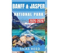 BANFF AND JASPER NATIONAL PARK TRAVEL GUIDE 2026: Explore Scenic Lakes, Iconic Trails, Adventure Activities and Family Friendly Adventures