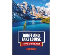 BANFF AND LAKE LOUISE Travel Guide 2026: Planning Your Adventure in the Canadian Rockies