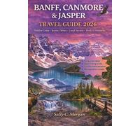 Banff, Canmore and Jasper Travel Guide: Hidden Gems • Scenic Drives • Local Secrets • Perfect Itineraries
