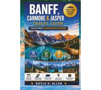 Banff, Canmore & Jasper Travel Guide: Plan the Perfect Canadian Rockies Adventure with Day-by-Day Itineraries, Scenic Drives, Hidden Gems, Wildlife Spots, Local Tips, and Budget-Friendly Travel Advice