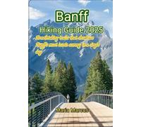 Banff Hiking Guide 2025: Breathtaking trails that showcase Banff’s most iconic scenery in a single day.