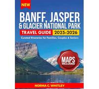 Banff, Jasper and Glacier National Parks Travel Guide 2025-2026 (Full Color): Curated Itineraries for Families, Couples & Seniors: Local Secrets, ... Photos for an Epic National Park Adventure