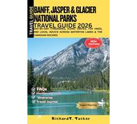 Banff, Jasper & Glacier National Parks Travel Guide 2026: Day-by-Day Itineraries, Iconic Drives, Top Hikes, and Local Advice Across Waterton Lakes & the Canadian Rockies