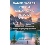 BANFF, JASPER, YOHO & KANANASKIS REISGIDS 2025: Ontdek de meest adembenemende nationale parken en wildernisverblijven van de Canadese Rockies