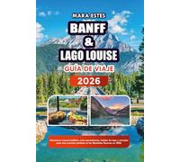 BANFF & LAGO LOUISE GUÍA DE VIAJE 2026: Atracciones imprescindibles, rutas panorámicas, hoteles de tope y consejos para una aventura perfecta en las Montañas Rocosas en 2026