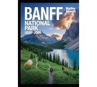 BANFF NATIONAL PARK 2025-2026: The Ult imate Banff Explorer’s Guide: Top Hiking Trails, Iconic Lakes, Wildlife Encounters, Camping Spots & Seasonal Travel Tips
