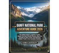 BANFF NATIONAL PARK ADVENTURE GUIDE 2026: The 2026 Insider’s Logistics Guide: Master the New Shuttle System, Beat the Crowds at Lake Louise, and Discover Hidden Trails in the Canadian Rockies.