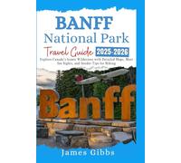BANFF NATIONAL PARK Travel Guide 2025-2026: Explore Canada’s Iconic Wilderness with Detailed Maps, Must See Sights, and Insider Tips for Hiking