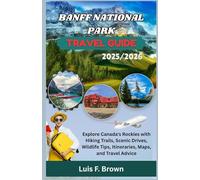 Banff National Park Travel Guide 2025-2026: Explore Canada's Rockies with Hiking Trails, Scenic Drives, Wildlife Tips, Itineraries, Maps, and Travel Advice