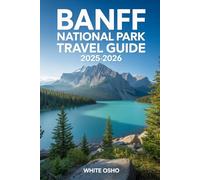 Banff National Park Travel Guide 2025-2026: Explore the Best Hikes, Scenic Drives, Hidden Gems & Wildlife in Banff National Park - Updated 2025-2026 Guide