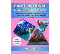 Banff National Park Travel Guide 2025: Explore Hiking Trails, Ski Resorts, Scenic Drives, and Hidden Gems in the Canadian Rockies