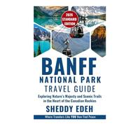 BANFF NATIONAL PARK TRAVEL GUIDE: Exploring Nature’s Majesty and Scenic Trails in the Heart of the Canadian Rockies