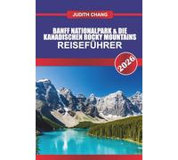 BANFF NATIONALPARK & DIE KANADISCHEN ROCKY MOUNTAINS REISEFÜHRER 2026: Erkunden Sie alpine Wanderwege, malerische Fahrten und Wildniserlebnisse in den kanadischen Rockies