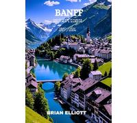 BANFF REISEFÜHRER 2025/2026: „Das majestätische Herz der kanadischen Rocky Mountains - Wanderwege, Wildtiere und alpine Wunder erwarten Sie“