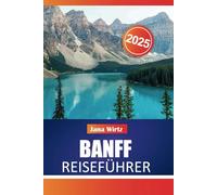 BANFF REISEFÜHRER 2025: Ihr ultimatives Abenteuer im Herzen der kanadischen Rockies