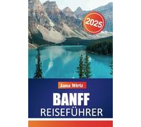 BANFF REISEFÜHRER 2025: Ihr ultimatives Abenteuer im Herzen der kanadischen Rockies