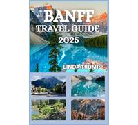 BANFF TRAVEL GUIDE 2025: "Discover the Hidden Gems, Accommodation, and Budget Tips of the Canada’s Mountain Paradise."