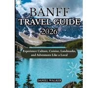 BANFF TRAVEL GUIDE 2026: Experience Culture, Cuisine, Landmarks, and Adventures Like a Local