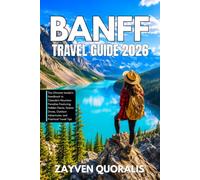 Banff Travel Guide 2026: The Ultimate Insider's Handbook to Canada's Mountain Paradise featuring Hidden Gems, Scenic Drives, Outdoors Adventures And Pratical Travel Tips