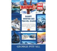 Banff Winter Ski Travel Guide 2025-2026: Adventure at Lake Louise, Sunshine Village & Mt. Norquay - Complete Ski Resorts, Powder Tips, Après-Ski & Local Secrets