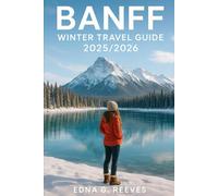 BANFF Winter Travel Guide 2025/2026: The Complete Guide to Skiing, Wildlife Tours, Hot Springs, Festivals, Hidden Gems and Family-Friendly Adventures in Banff Canadian Rockies.