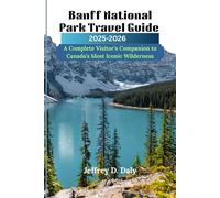 Banft National Park Travel Guide: A Complete Visitor's Companion to Canada's Most Iconic Wilderness