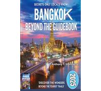 BANGKOK BEYOND THE GUIDEBOOK: SECRETS ONLY LOCALS KNOW 2025: DISCOVER THE WONDERS BEYOND THE TOURIST TRAILS