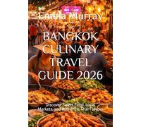 BANGKOK CULINARY TRAVEL GUIDE 2026: Discover Street Food, Local Markets, and Authentic Thai Flavors