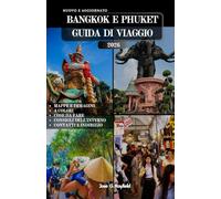 BANGKOK E PHUKET GUIDA DI VIAGGIO: Una guida per viaggiatori alla cultura, alla vita notturna, alla natura e al relax nelle due destinazioni più iconiche della Thailandia.