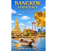 BANGKOK ESSENTIALS: A Complete Traveler’s Guide to the City of Angels