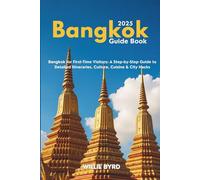 BANGKOK GUIDE BOOK 2025: Bangkok for First-Time Visitors: A Step-by-Step Guide to Detailed Itineraries, Culture, Cuisine & City Hacks
