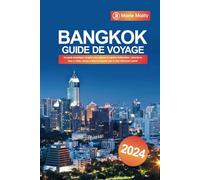 Bangkok Guide de Voyage 2024: Un guide touristique complet pour explorer la capitale thaïlandaise : attractions, lieux à visiter, choses à faire et conseils avec le plan d'itinéraire parfait.