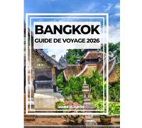 BANGKOK GUIDE DE VOYAGE 2026: Temples dorés, marchés animés, promenades au bord de la rivière et conseils d'initiés pour un voyage inoubliable à travers la capitale animée de la Thaïlande.