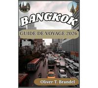 BANGKOK GUIDE DE VOYAGE 2026: Un guide pratique et concret pour explorer Bangkok grâce à une connaissance approfondie de la culture locale, une ... et une compréhension fine des lieux.