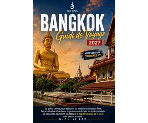 BANGKOK Guide de voyage 2027: Le guide ultime des meilleures choses à faire, des principales attractions, de la gastronomie locale, des trésors ... itinéraires de 7 jours avec photos et carte.