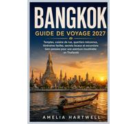 BANGKOK GUIDE DE VOYAGE 2027: Temples, cuisine de rue, quartiers méconnus, itinéraires faciles, secrets locaux et excursions bien pensées pour une aventure inoubliable en Thaïlande