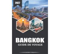 Bangkok Guide de voyage 2027: Un compagnon pratique pour les visiteurs pour la première fois, couvrant l'hébergement, l'exploration de la ville, la ... d'une journée et la planification locale