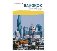 Bangkok Guide de Voyage: Planification pratique, attractions, temples, gastronomie, hébergement et itinéraires