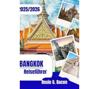 BANGKOK Reiseführer 2025-2026: „Entdecken Sie das Beste von Bangkok: Lokale Geheimnisse, Street Food, Festivals und Reisetipps