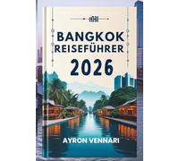 BANGKOK REISEFÜHRER 2026: „Eine Mischung aus Tempeln, Straßenessen, und städtische Energie"