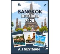 BANGKOK REISEFÜHRER 2026: Entdecken Sie Tempel, Street Food, Nachtleben & lokale Geheimnisse mit Reiserouten, Tipps und Sehenswürdigkeiten