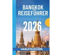 BANGKOK REISEFÜHRER 2026: „Stadt der Engel: Entdecken Sie Thailands pulsierende Hauptstadt“