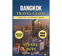 BANGKOK TRAVEL GUIDE 2025 - 2026: An Insider's View To Experience The Best Iconic Attractions And Enjoy Nightlife (Pictures & Map included)
