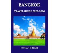 BANGKOK TRAVEL GUIDE 2025-2026: Discover Thailand’s Vibrant Capital Through Culture, Cuisine, Landmarks, and Local Life