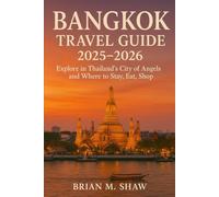 Bangkok Travel Guide 2025-2026: Explore in Thailand’s City of Angels and Where to Stay, Eat, Shop