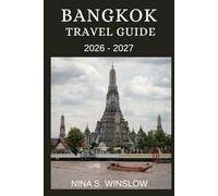BANGKOK TRAVEL GUIDE 2026 - 2027: A Complete Guide to Temples, Street Food, Markets, and Modern City Life in Thailand’s Capital