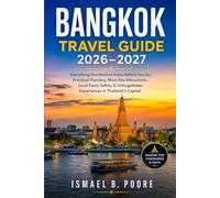 BANGKOK TRAVEL GUIDE 2026-2027: Everything You Need to Know Before You Go: Practical Planning, Must-See Attractions, Local Food, Safety & Unforgettable Experiences in Thailand’s Capital