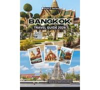 Bangkok Travel Guide 2026: An Insider Companion to Thailand’s Cultural Capital in Southeast Asia, Featuring Neighborhoods, Temples, Food, Markets, Day Trips, Traditions, and Practical Planning
